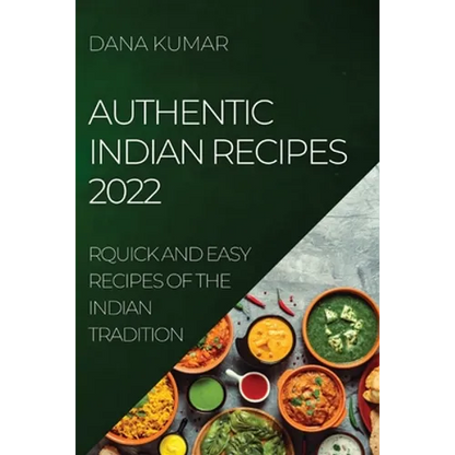 Authentic Indian Recipes 2022: Quick and Easy Recipes of the Indian Tradition - Paperback