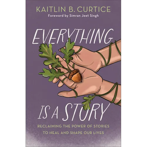 Everything Is a Story: Reclaiming the Power of Stories to Heal and Shape Our Lives - Hardcover