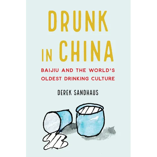 Drunk in China: Baijiu and the World's Oldest Drinking Culture - Hardcover