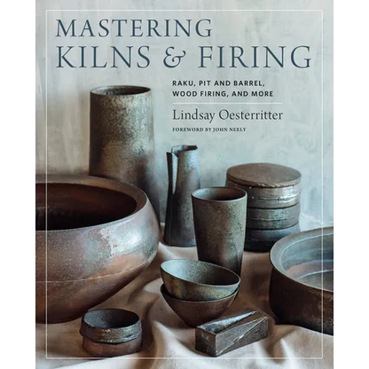 Mastering Kilns and Firing: Raku, Pit and Barrel, Wood Firing, and More - Hardcover