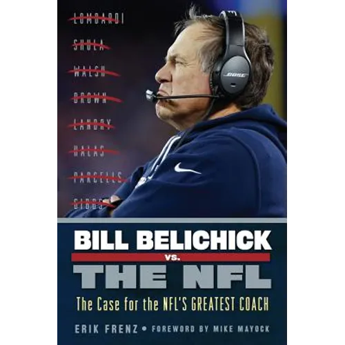 Bill Belichick vs. the NFL: The Case for the Nfl's Greatest Coach - Paperback