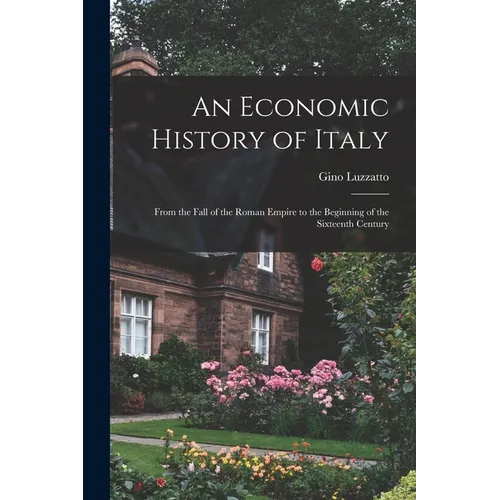 An Economic History of Italy; From the Fall of the Roman Empire to the Beginning of the Sixteenth Century - Paperback
