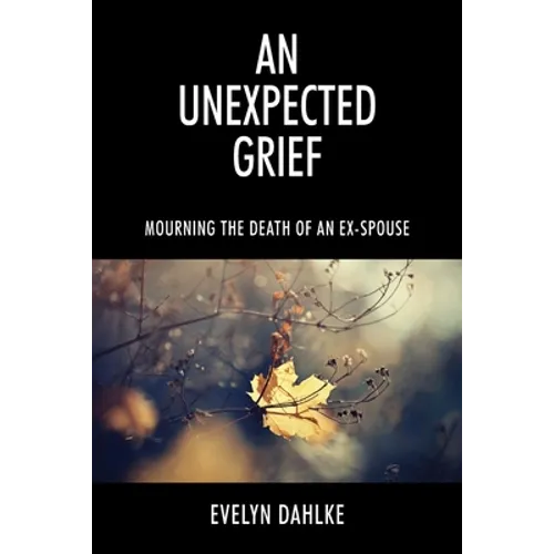 An Unexpected Grief: Mourning The Death Of An Ex-Spouse - Paperback