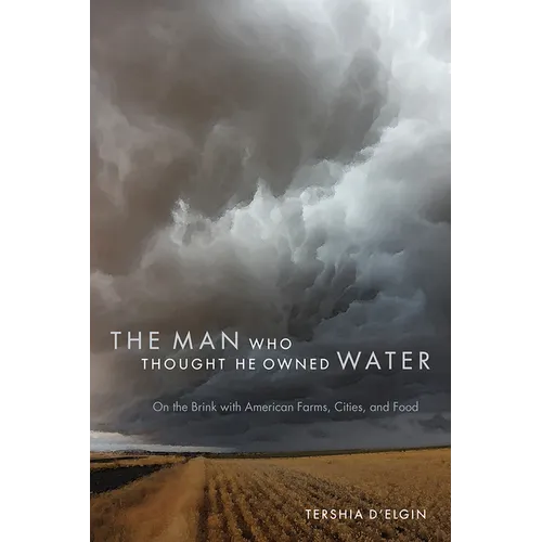 Man Who Thought He Owned Water: On the Brink with American Farms, Cities, and Food - Paperback