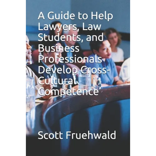 A Guide to Help Lawyers, Law Students, and Business Professionals Develop Cross-Cultural Competence - Paperback