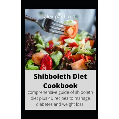 Shibboleth Diet Cookbook: comprehensive guide of shiboleth diet plus 40 recipes to manage diabetes and weight loss - Paperback