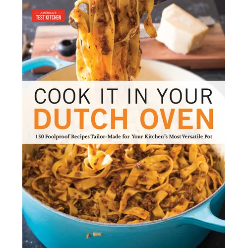 Cook It in Your Dutch Oven: 150 Foolproof Recipes Tailor-Made for Your Kitchen's Most Versatile Pot - Paperback