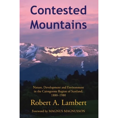 Contested Mountains: Nature, Development and Environment in the Cairngorms Region of Scotland, 1880-1980 - Paperback