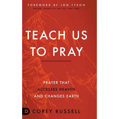 Teach Us to Pray: Prayer That Accesses Heaven and Changes Earth - Hardcover
