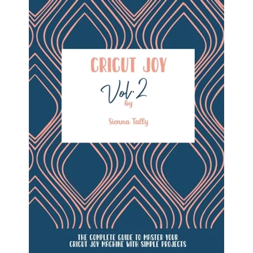 Cricut Joy: The Complete Guide To Master Your Cricut Joy Machine With Simple Projects - Paperback