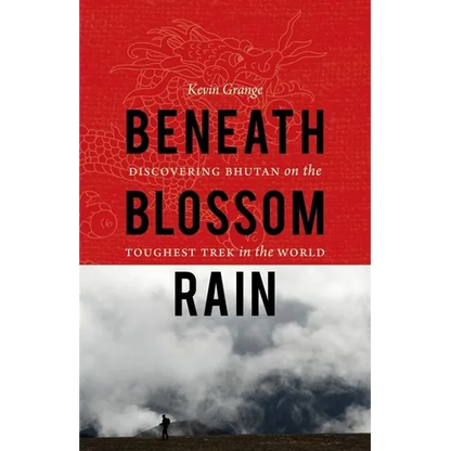 Beneath Blossom Rain: Discovering Bhutan on the Toughest Trek in the World - Paperback