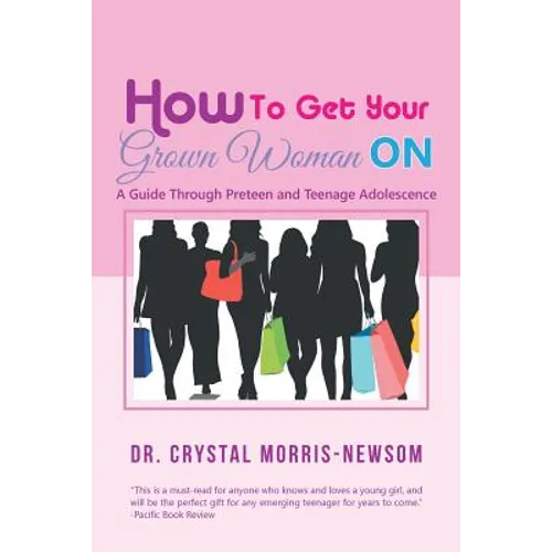 How to Get Your Grown Woman On: A Guide Through Preteen and Teenage Adolescence - Paperback
