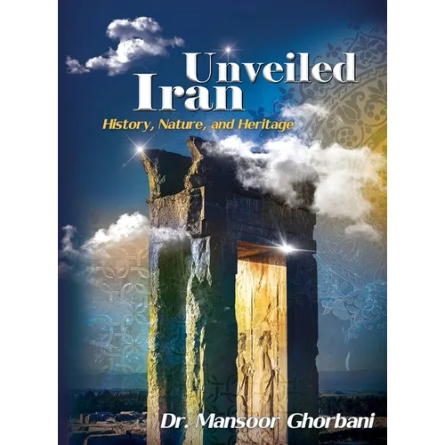 Iran Unveiled: The Illustrated Guide: History, Nature, and Heritage - Hardcover