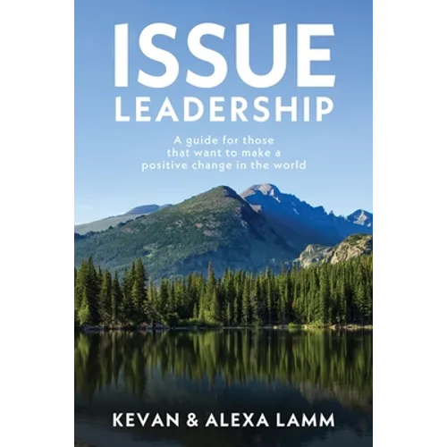 Issue Leadership: A Guide for Those That Want to Make a Positive Change in the World - Paperback