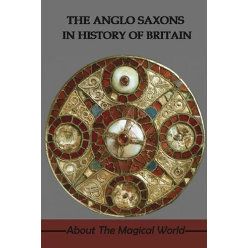 The Anglo Saxons In History Of Britain: About The Magical World: Were The Anglo-Saxons Vikings? - Paperback