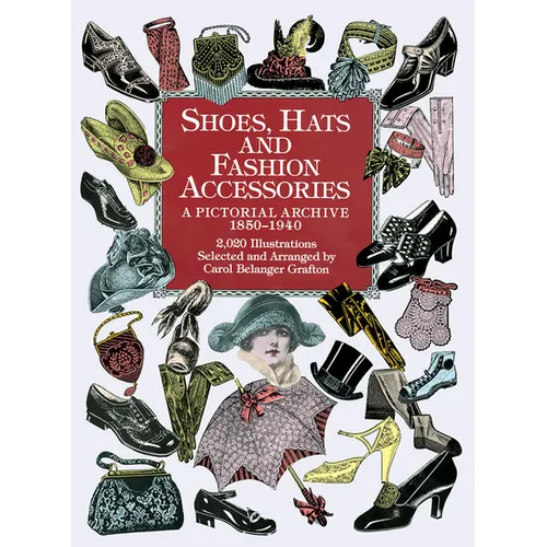 Shoes, Hats and Fashion Accessories: A Pictorial Archive, 1850-1940 - Paperback
