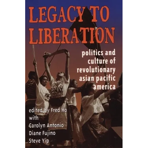 Legacy to Liberation: Politics and Culture of Revolutionary Asian Pacific America - Paperback