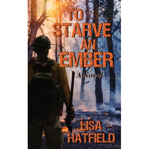 To Starve an Ember: a novel about wildfires and family disasters and how to protect yourself from both, in more ways than one - Paperback