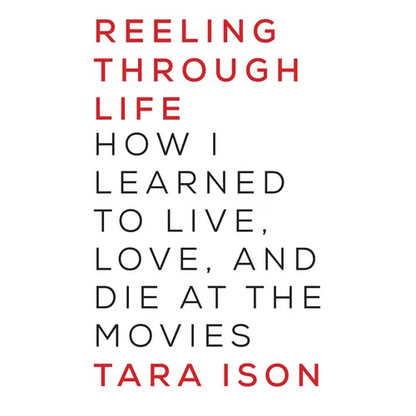 Reeling Through Life: How I Learned to Live, Love and Die at the Movies - Paperback