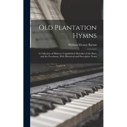 Old Plantation Hymns; a Collection of Hitherto Unpublished Melodies of the Slave and the Freedman, With Historical and Descriptive Notes - Hardcover