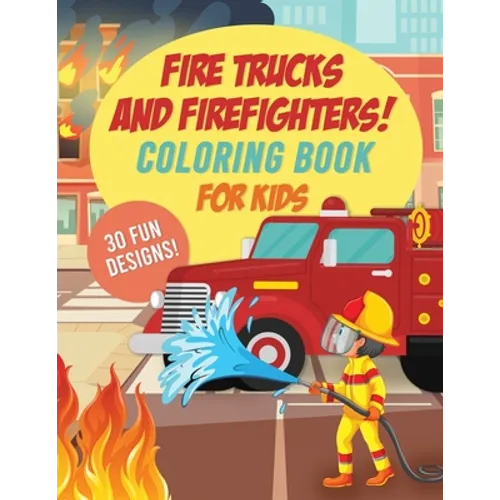 Fire Trucks & Firefighters Coloring Book For Kids: 30 Fun Designs of Fire Engines, Equipment and Firefighters to the Rescue! - Paperback