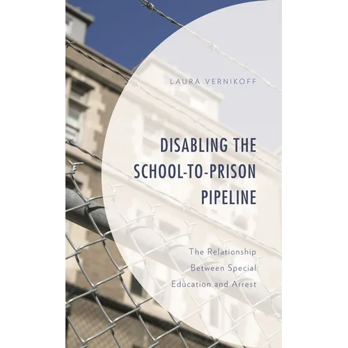 Disabling the School-To-Prison Pipeline: The Relationship Between Special Education and Arrest - Hardcover