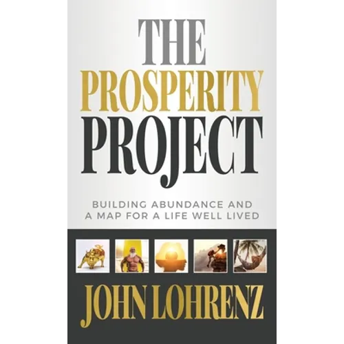 The Prosperity Project: Building Abundance and A Map For A Life Well Lived - Hardcover