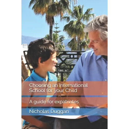 Choosing an International School for your Child: A guide for expatriates - Paperback