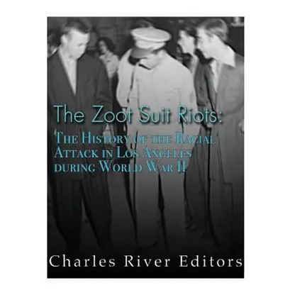 The Zoot Suit Riots: The History of the Racial Attacks in Los Angeles during World War II - Paperback