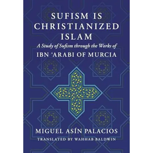 Sufism Is Christianized Islam: A Study through the Works of Ibn Arabi of Murcia - Paperback