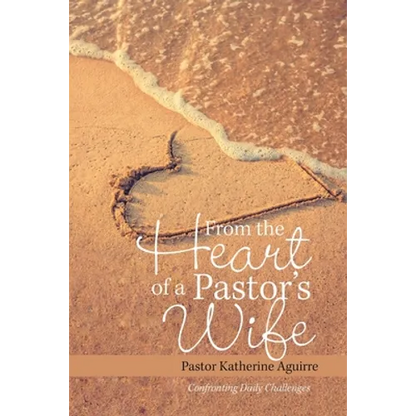 From the Heart of a Pastor's Wife: Confronting Daily Challenges - Paperback