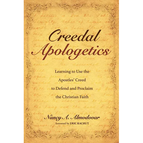 Creedal Apologetics: Learning to Use the Apostles' Creed to Defend and Proclaim the Christian Faith - Hardcover