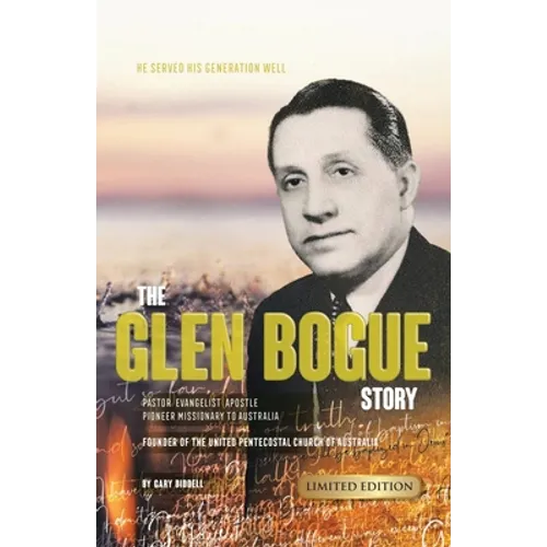 The Glen Bogue Story: Founder of the United Pentecostal Church of Australia - Paperback