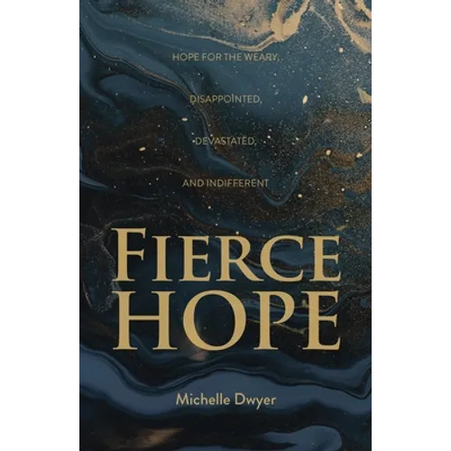 Fierce Hope: Hope for the Weary, Disappointed, Devastated, and Indifferent - Paperback