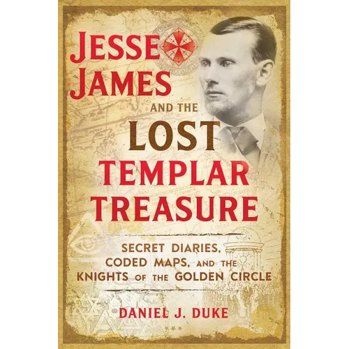 Jesse James and the Lost Templar Treasure: Secret Diaries, Coded Maps, and the Knights of the Golden Circle - Paperback