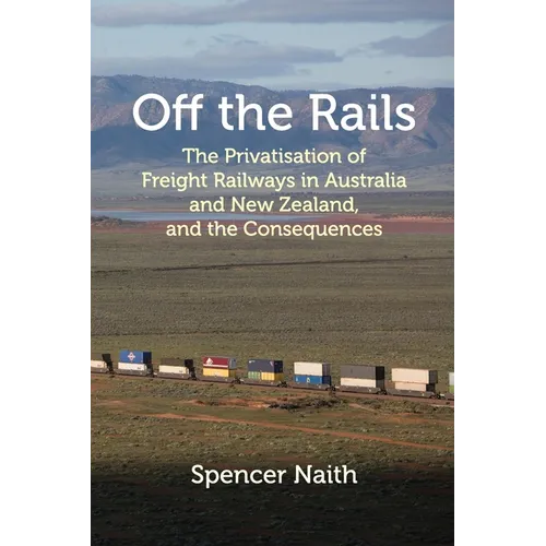Off the Rails: The Privatisation of Freight Railways in Australia and New Zealand, and the Consequences - Paperback