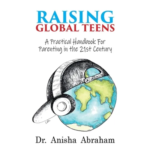 Raising Global Teens: A Practical Handbook for Parenting in the 21st Century - Paperback