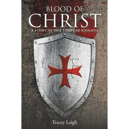 Blood of Christ: A Story of the Templar Knights - Paperback