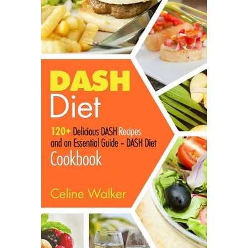 DASH Diet: 120+ Delicious DASH Recipes and an Essential Guide - DASH Diet Cookbook - Paperback