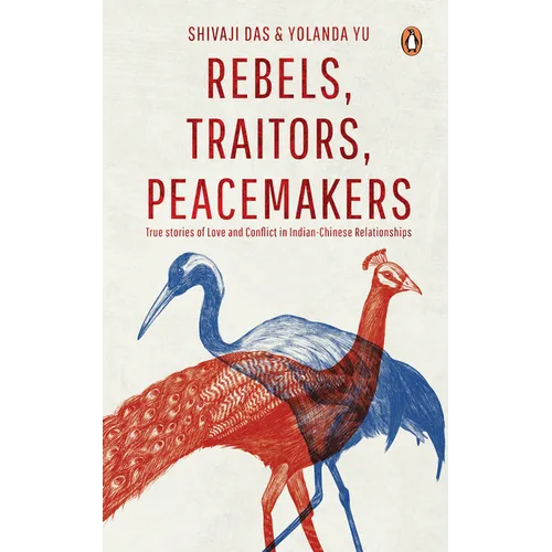 Rebels, Traitors, Peacemakers: True Stories of Love and Conflict in Indian-Chinese Relationships - Paperback