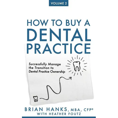How to Buy a Dental Practice: Volume 2: Successfully Manage the Transition to Dental Practice Ownership - Paperback