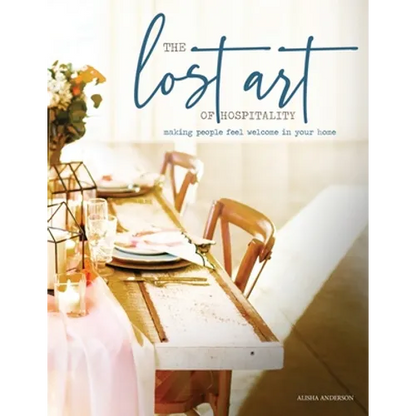 The Lost Art of Hospitality: Making People Feel Welcome in Your Home - Paperback