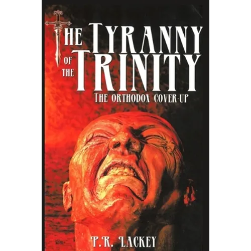 The Tyranny of the Trinity: The Orthodox Cover-Up - Paperback