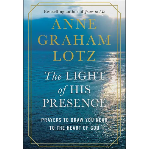 The Light of His Presence: Prayers to Draw You Near to the Heart of God - Hardcover