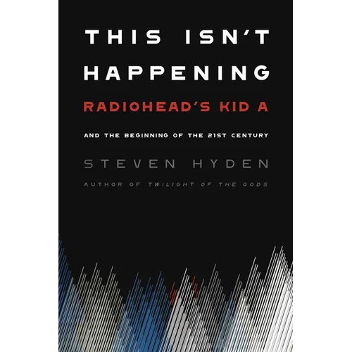 This Isn't Happening: Radiohead's Kid A and the Beginning of the 21st Century - Paperback