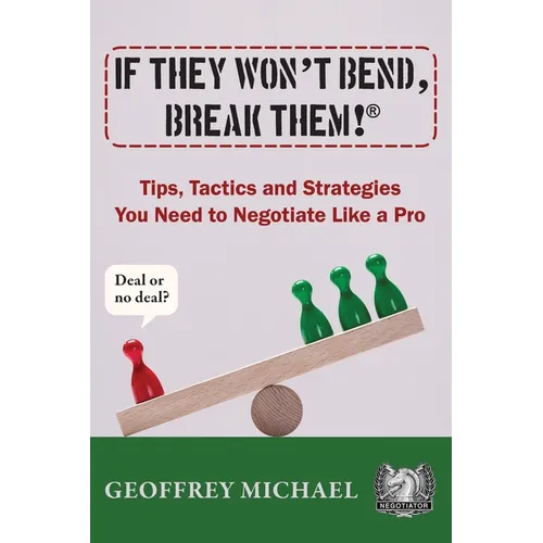 If They Won't Bend, Break Them!(R): Tips, Tactics and Strategies You Need to Negotiate Like a Pro - Paperback