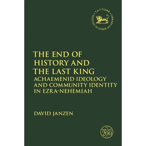 The End of History and the Last King: Achaemenid Ideology and Community Identity in Ezra-Nehemiah - Paperback