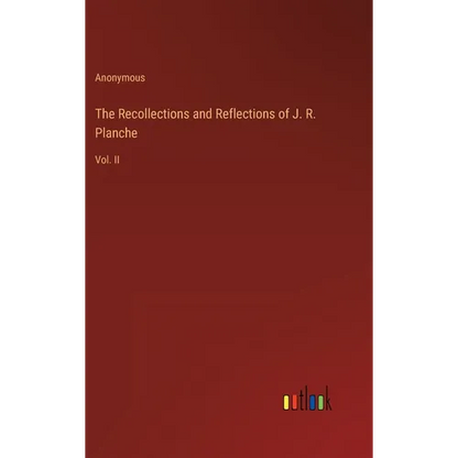 The Recollections and Reflections of J. R. Planche: Vol. II - Hardcover