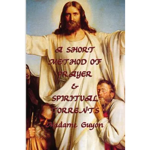 A Short Method of Prayer & Spiritual Torrents: Two Classic Works of Christian Mysticism and Contemplative Prayer - Paperback