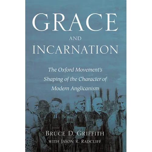 Grace and Incarnation: The Oxford Movement's Shaping of the Character of Modern Anglicanism - Paperback